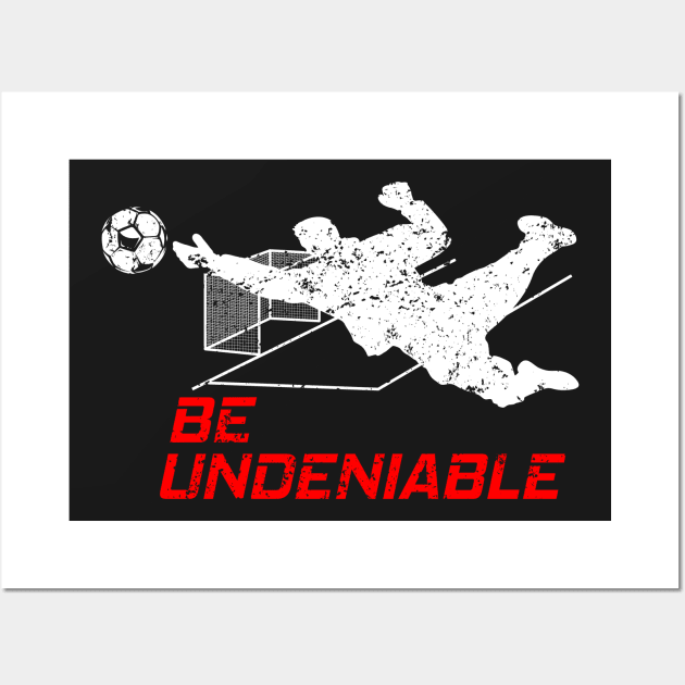 Soccer - Be Undeniable Wall Art by GreatTexasApparel